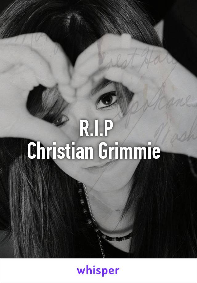 R.I.P 
Christian Grimmie  