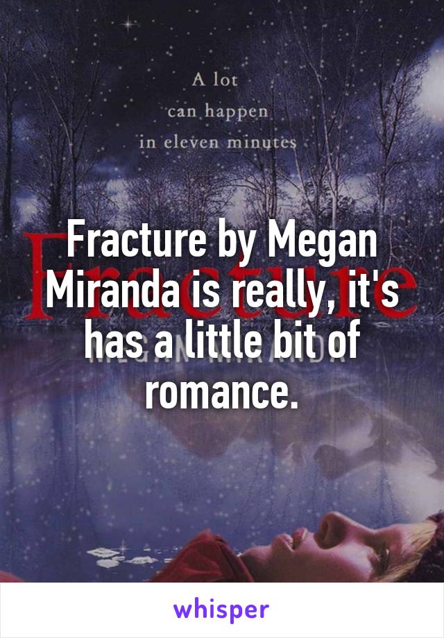 Fracture by Megan Miranda is really, it's has a little bit of romance.