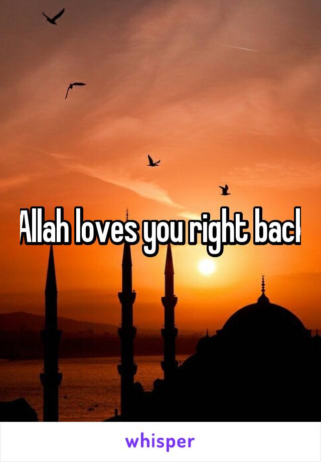 Allah loves you right back