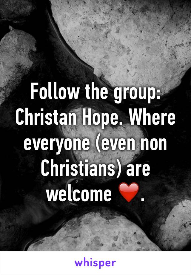 Follow the group: Christan Hope. Where everyone (even non Christians) are welcome ❤️.