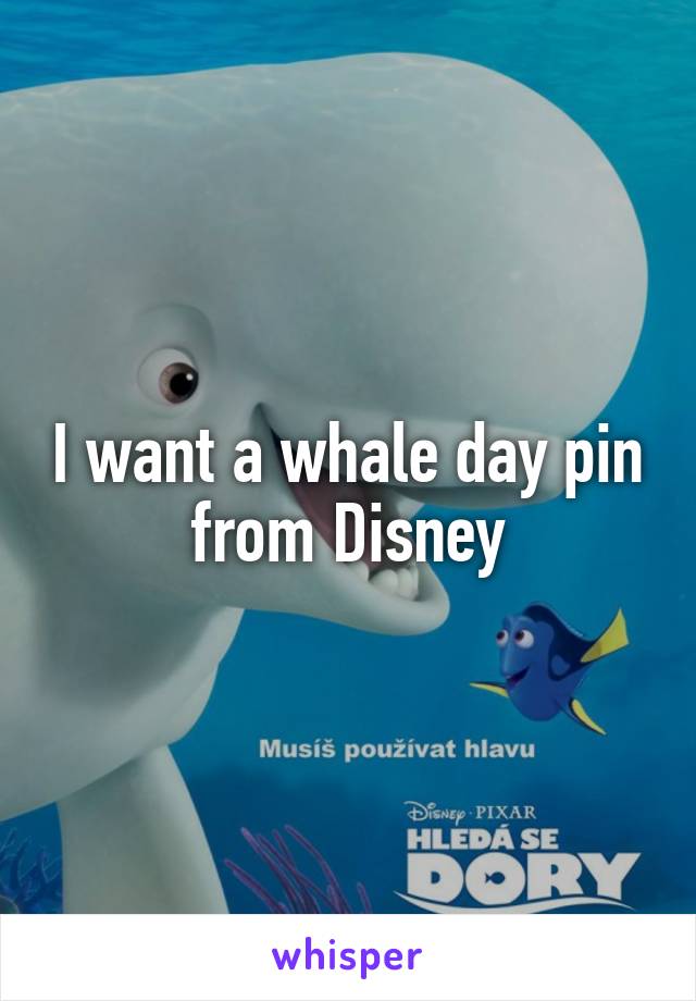 I want a whale day pin from Disney