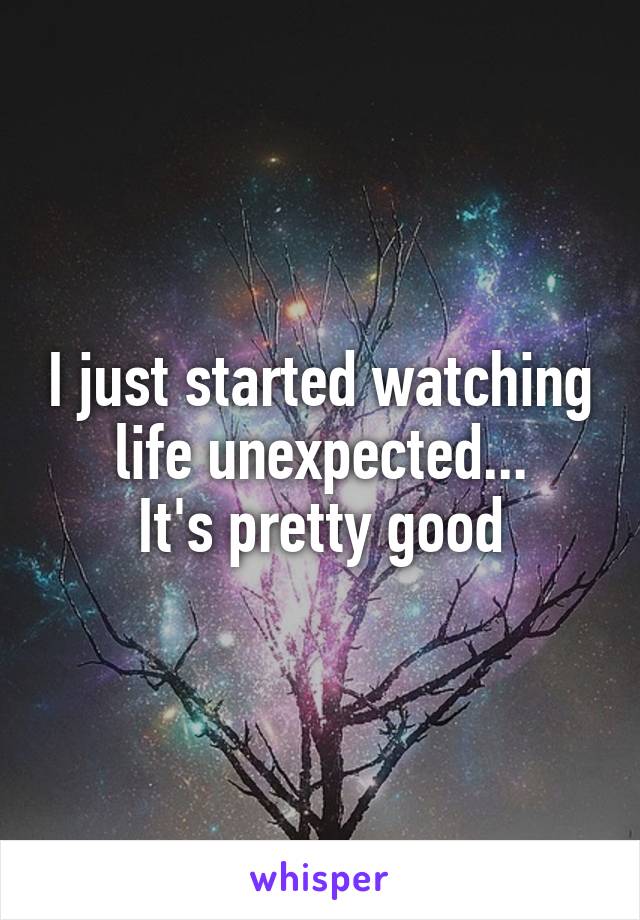 I just started watching life unexpected...
It's pretty good