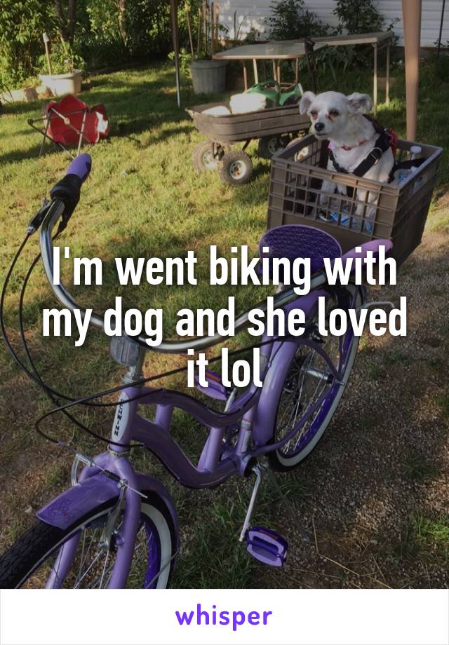 I'm went biking with my dog and she loved it lol