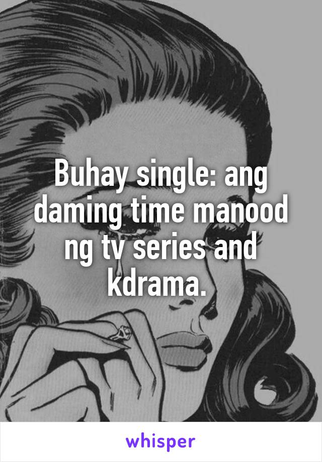 Buhay single: ang daming time manood ng tv series and kdrama. 