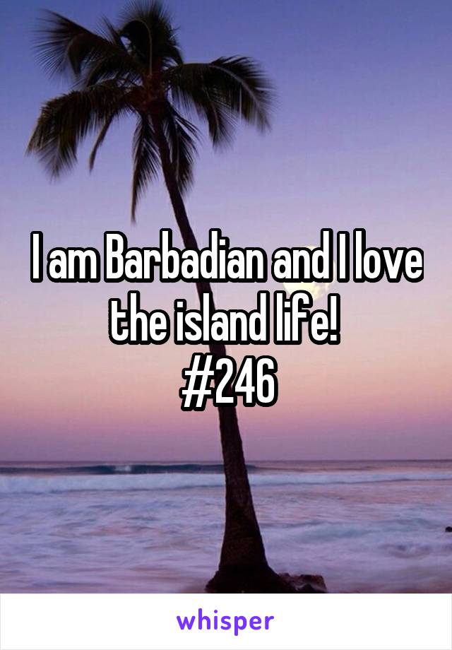 I am Barbadian and I love the island life! 
#246