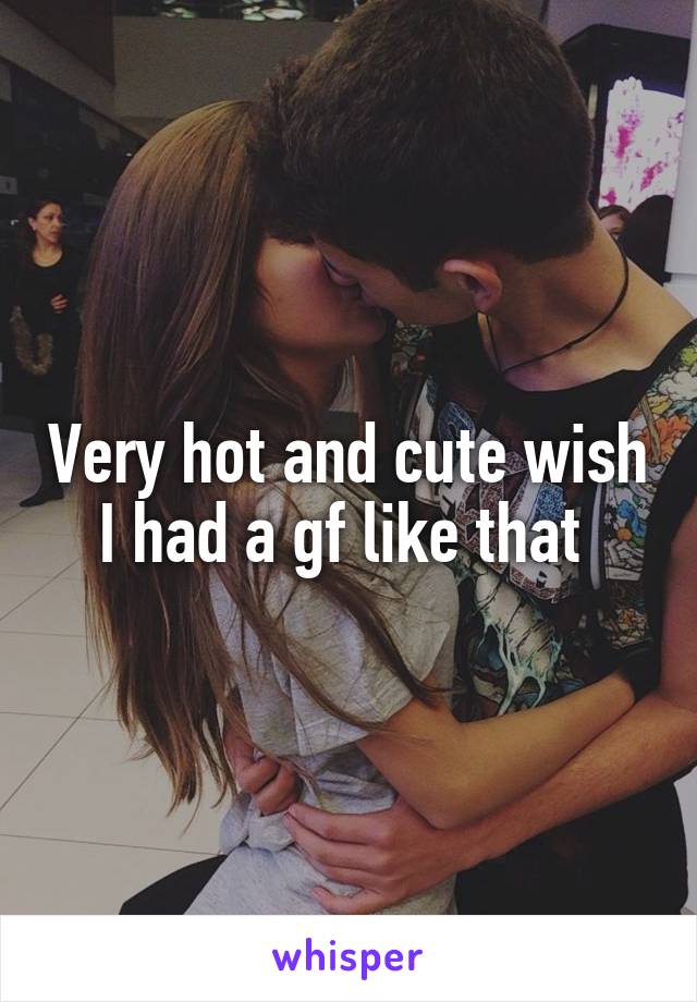 Very hot and cute wish I had a gf like that 