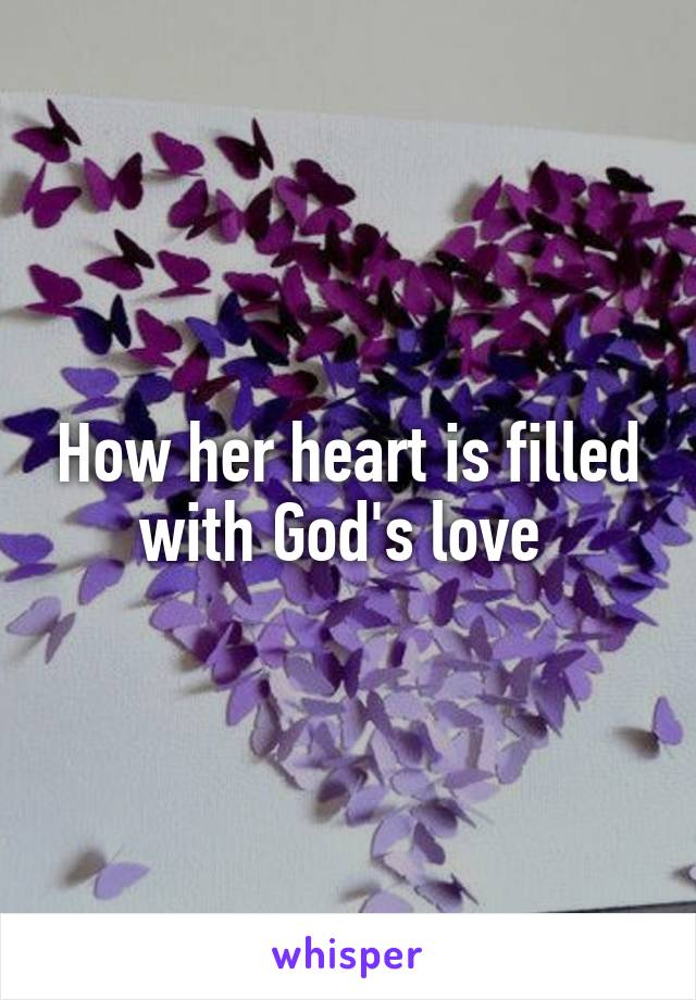 How her heart is filled with God's love 