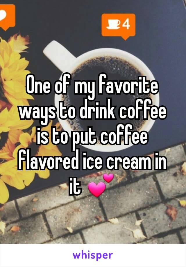 One of my favorite ways to drink coffee is to put coffee flavored ice cream in it 💕