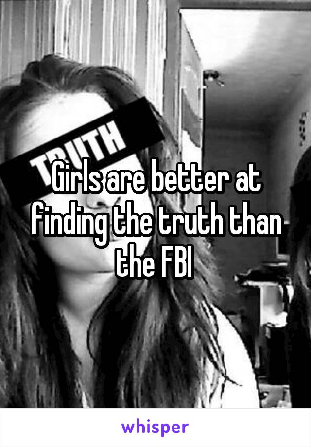 Girls are better at finding the truth than the FBI 