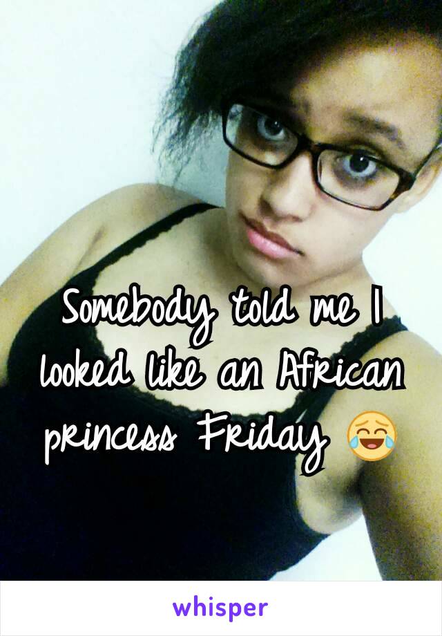 Somebody told me I looked like an African princess Friday 😂
