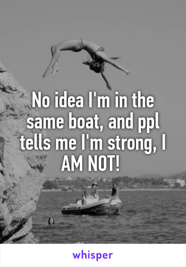 No idea I'm in the same boat, and ppl tells me I'm strong, I AM NOT! 