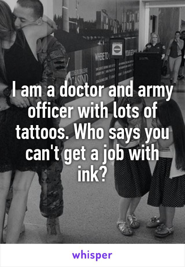 I am a doctor and army officer with lots of tattoos. Who says you can't get a job with ink?