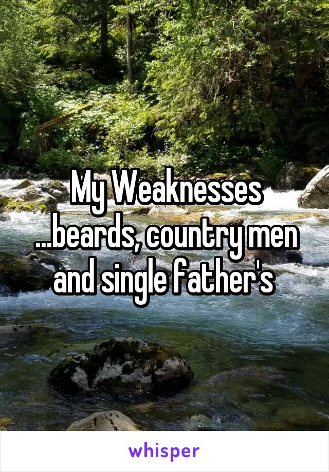 My Weaknesses ...beards, country men and single father's 