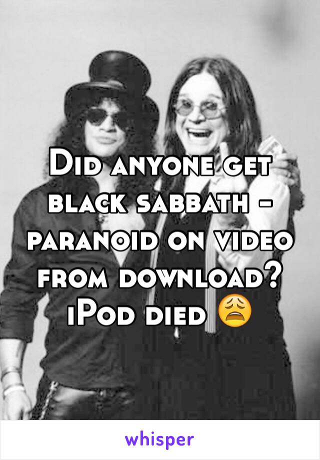 Did anyone get black sabbath - paranoid on video from download? iPod died 😩