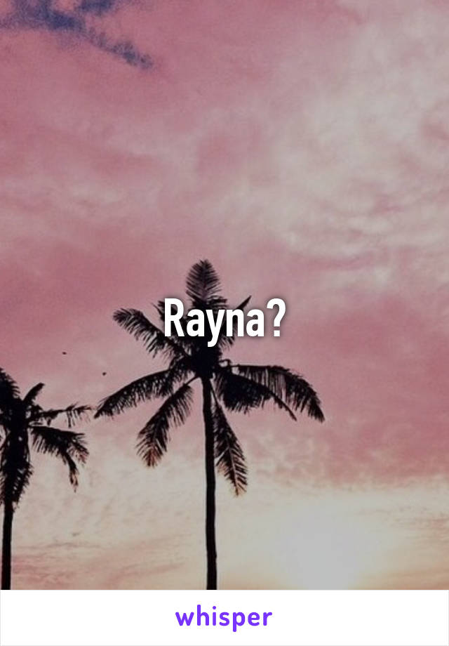 Rayna?