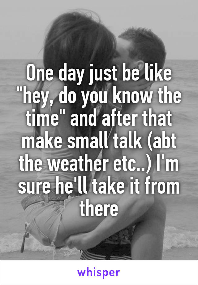 One day just be like "hey, do you know the time" and after that make small talk (abt the weather etc..) I'm sure he'll take it from there