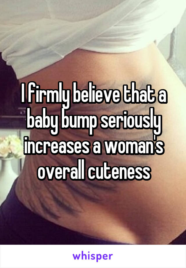 I firmly believe that a baby bump seriously increases a woman's overall cuteness