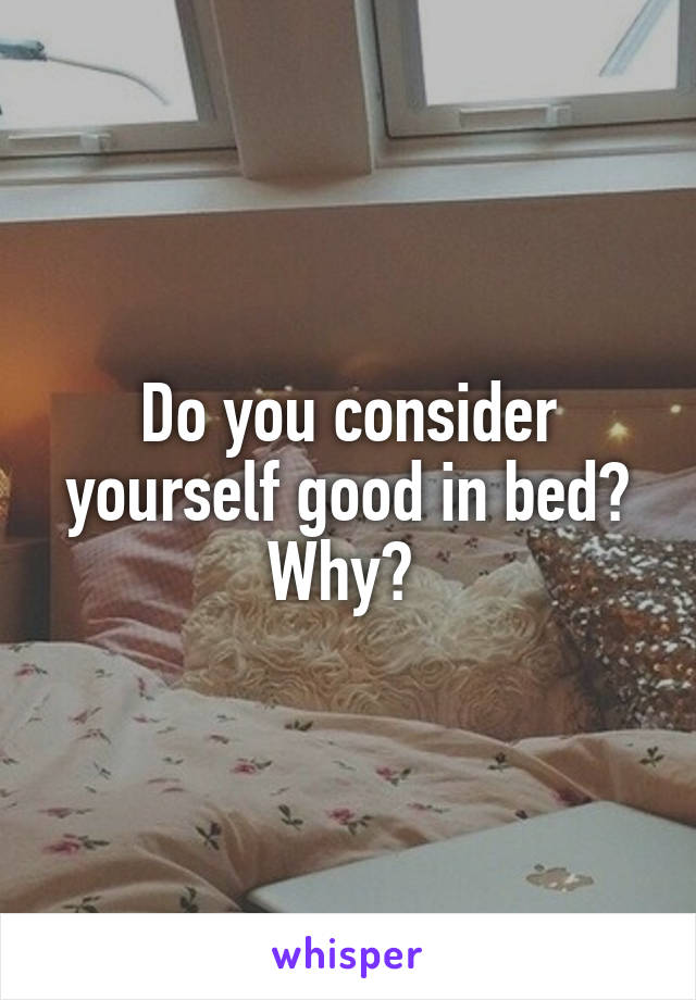 Do you consider yourself good in bed? Why? 