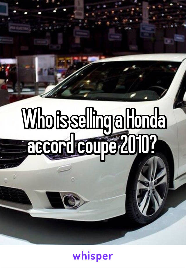 Who is selling a Honda accord coupe 2010? 