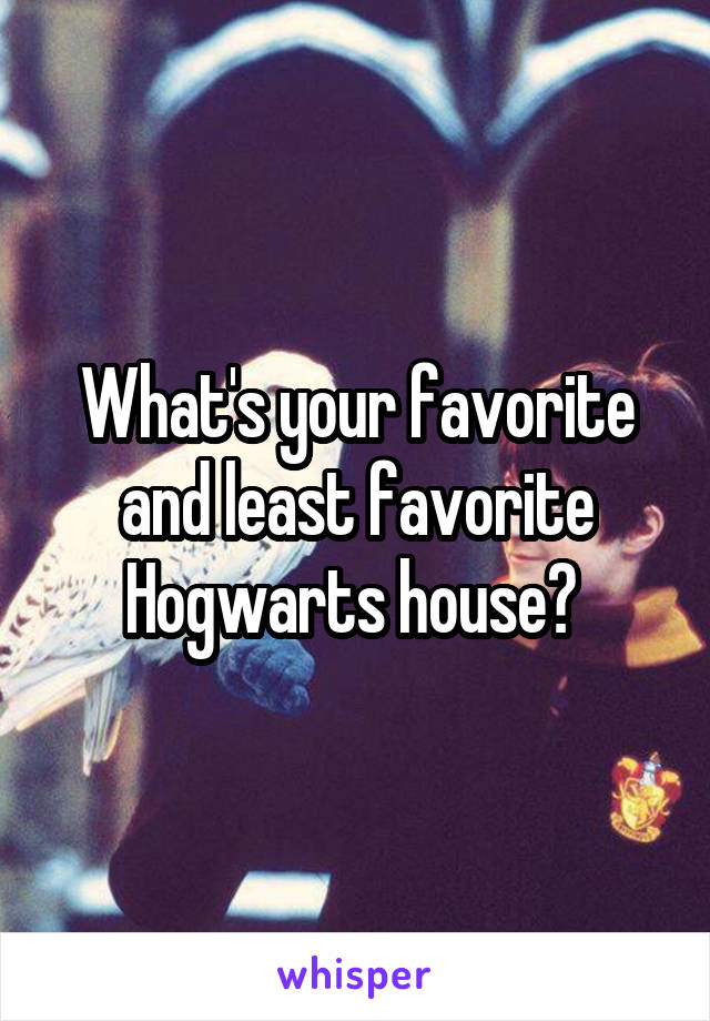 What's your favorite and least favorite Hogwarts house? 