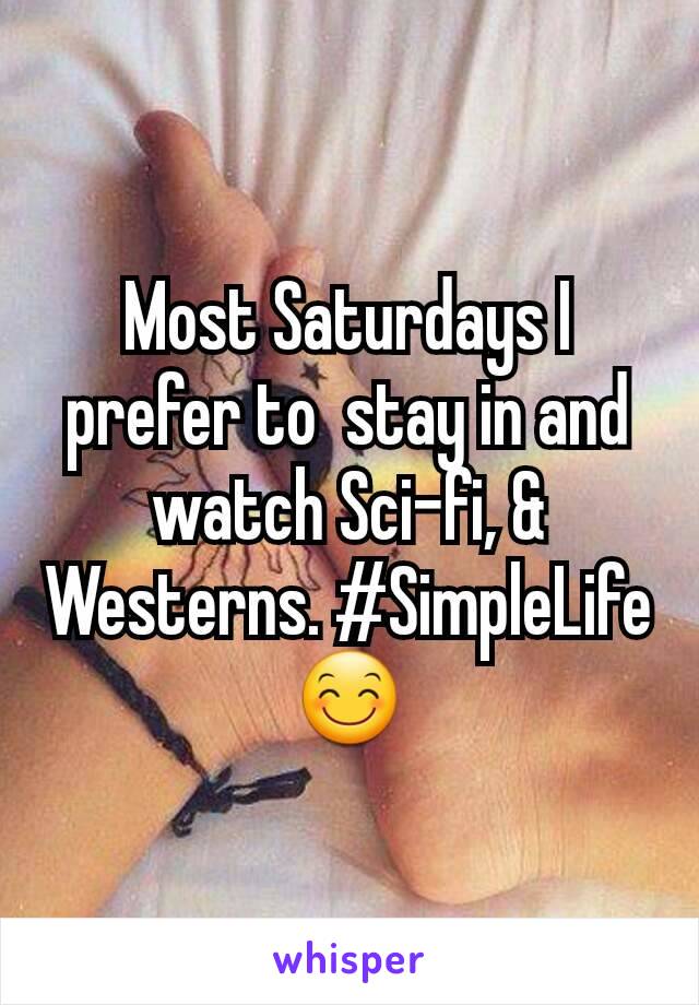 Most Saturdays I prefer to  stay in and watch Sci-fi, & Westerns. #SimpleLife😊