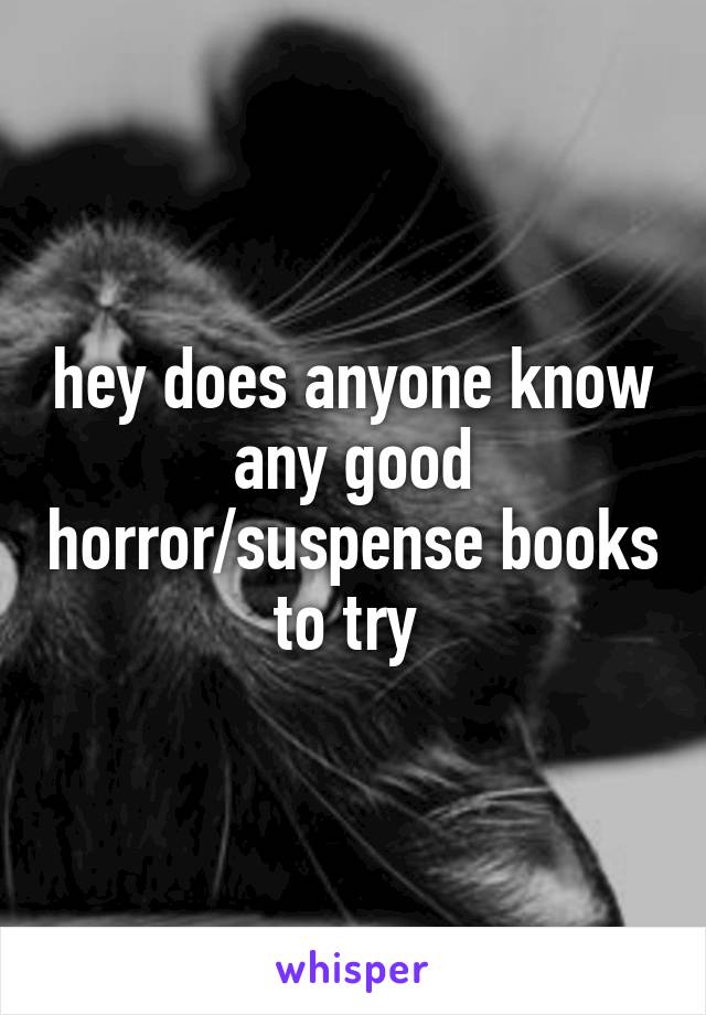 hey does anyone know any good horror/suspense books to try 