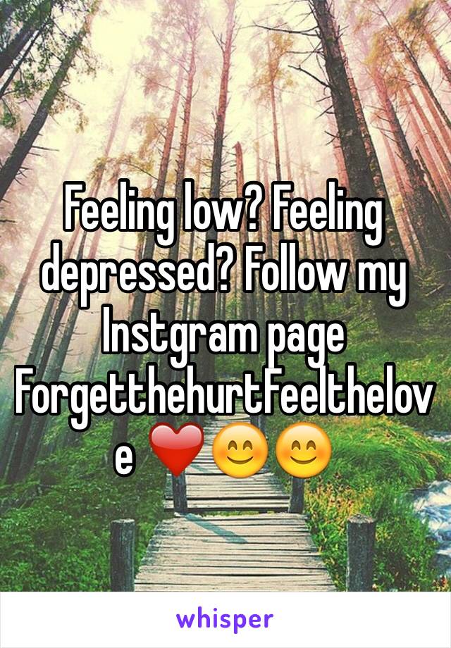 Feeling low? Feeling depressed? Follow my Instgram page ForgetthehurtFeelthelove ❤️😊😊