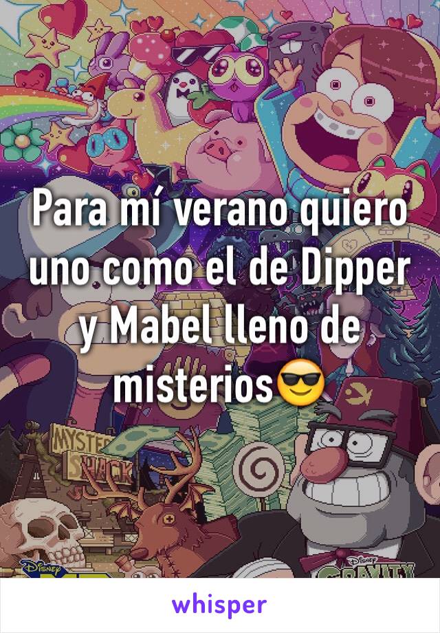 Para mí verano quiero uno como el de Dipper y Mabel lleno de misterios😎