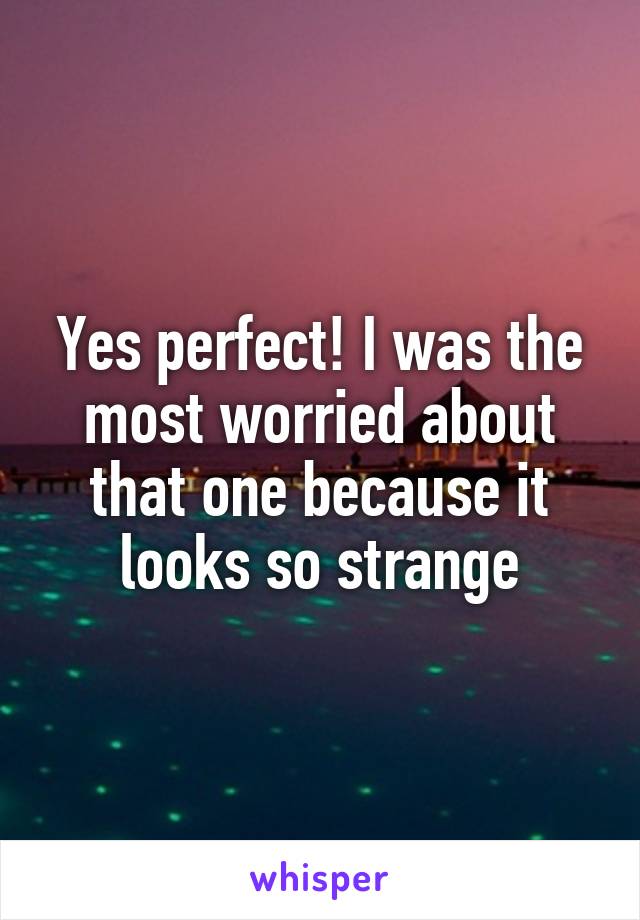 Yes perfect! I was the most worried about that one because it looks so strange