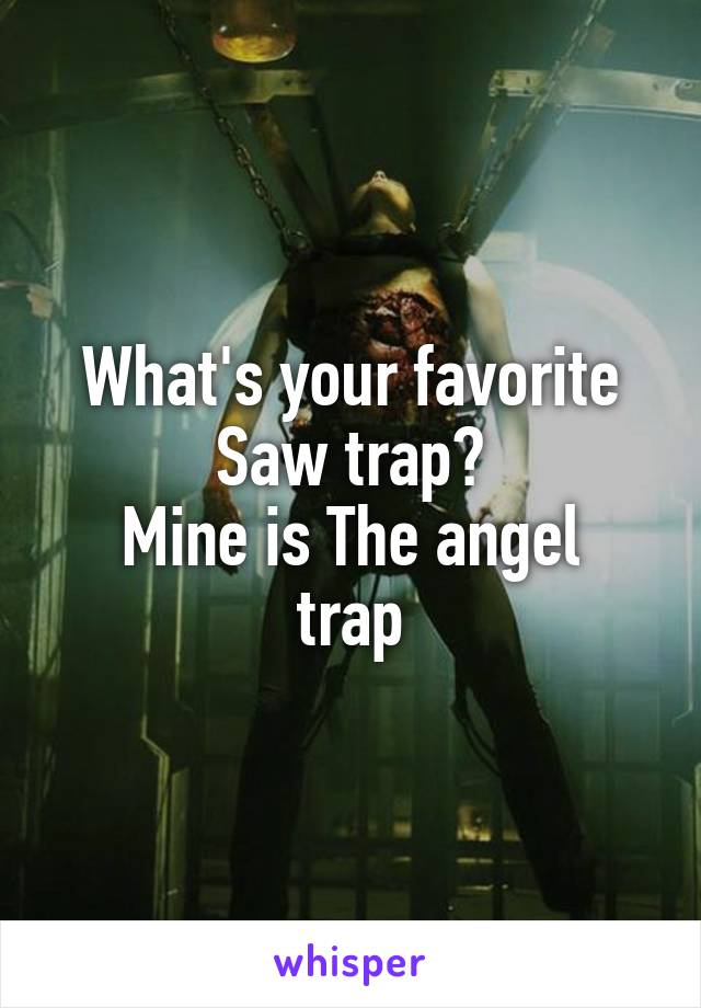 What's your favorite Saw trap?
Mine is The angel trap