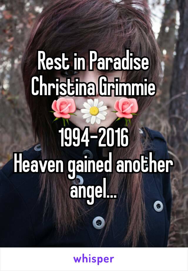 Rest in Paradise
Christina Grimmie
🌹🌼🌹
1994-2016
Heaven gained another angel...