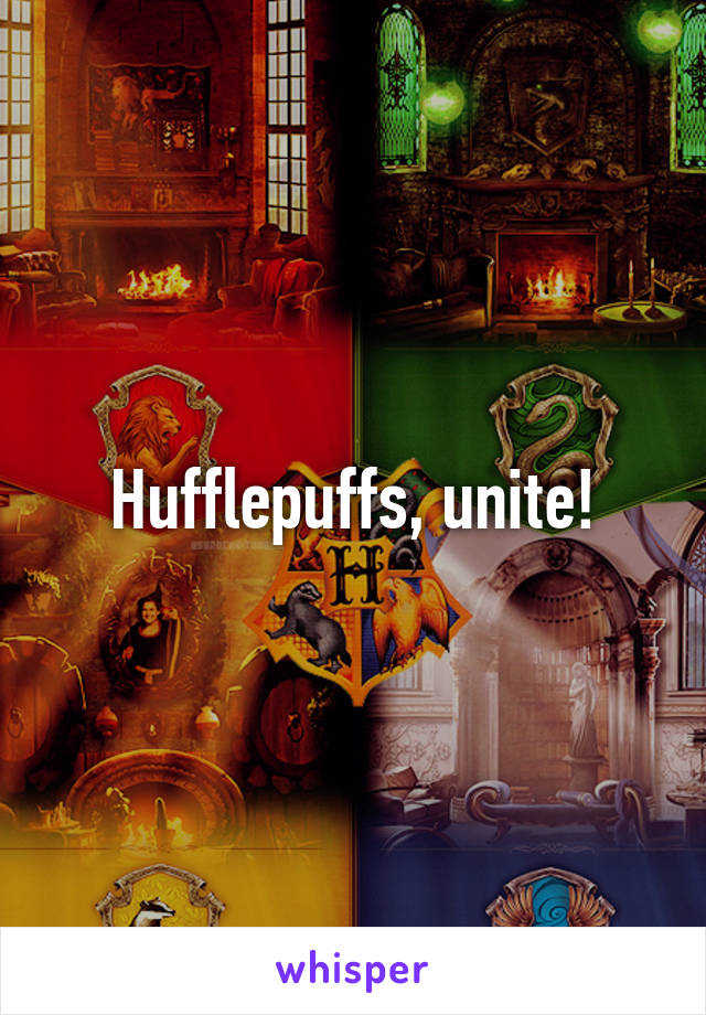 Hufflepuffs, unite!