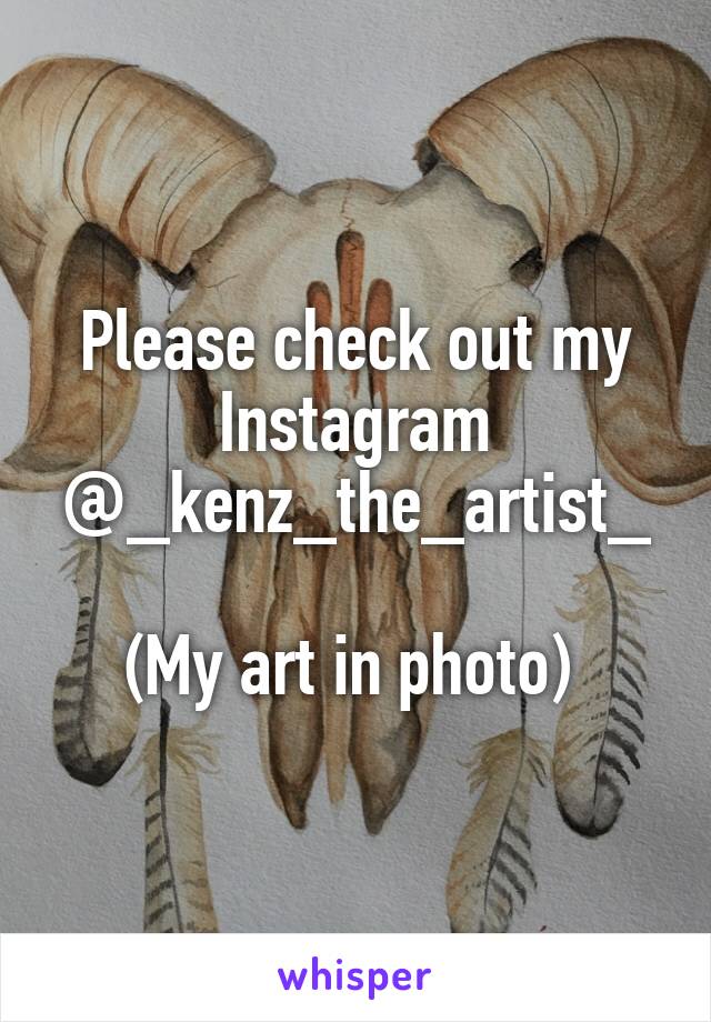 Please check out my Instagram @_kenz_the_artist_

(My art in photo) 