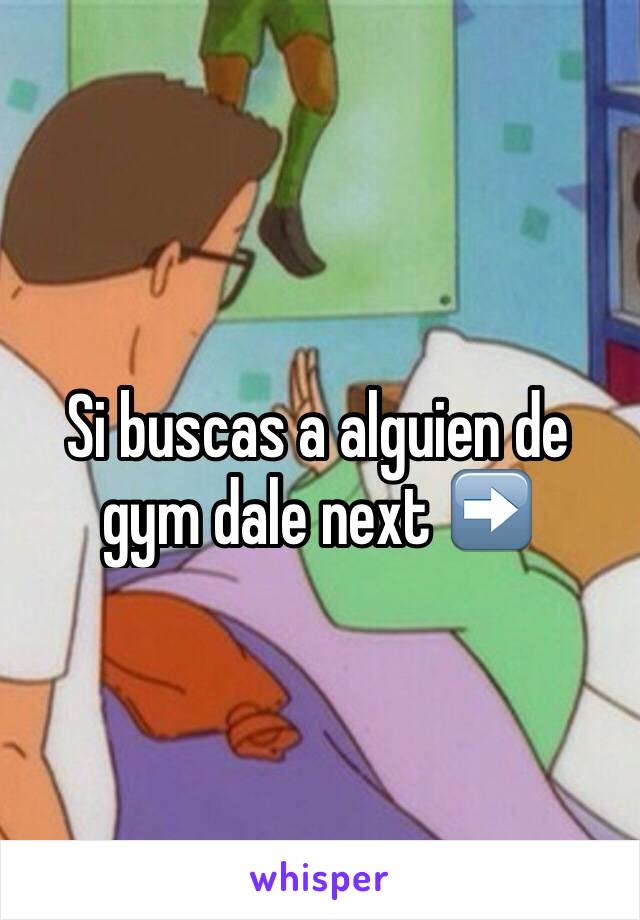 Si buscas a alguien de gym dale next ➡️