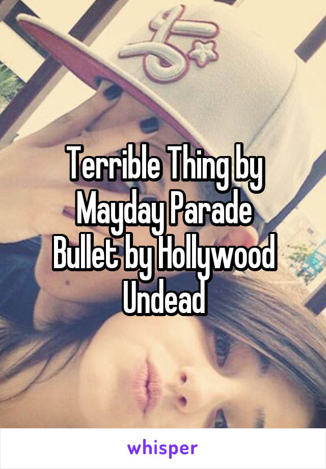 Terrible Thing by Mayday Parade
Bullet by Hollywood Undead