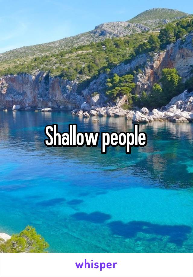 Shallow people 