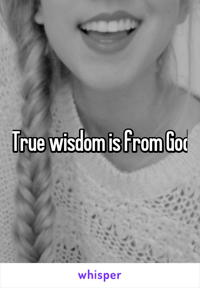 True wisdom is from God