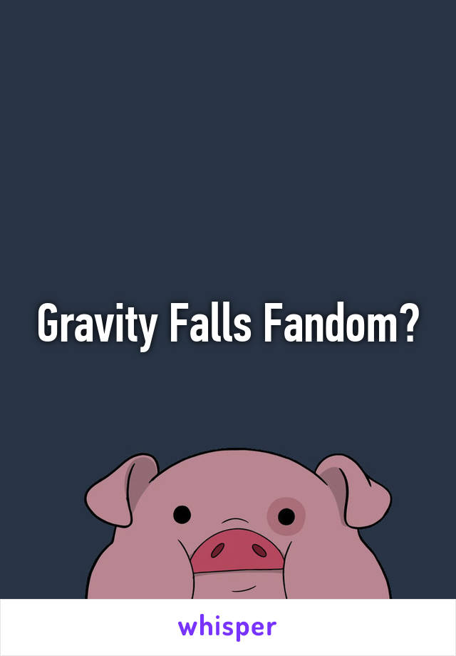 Gravity Falls Fandom?