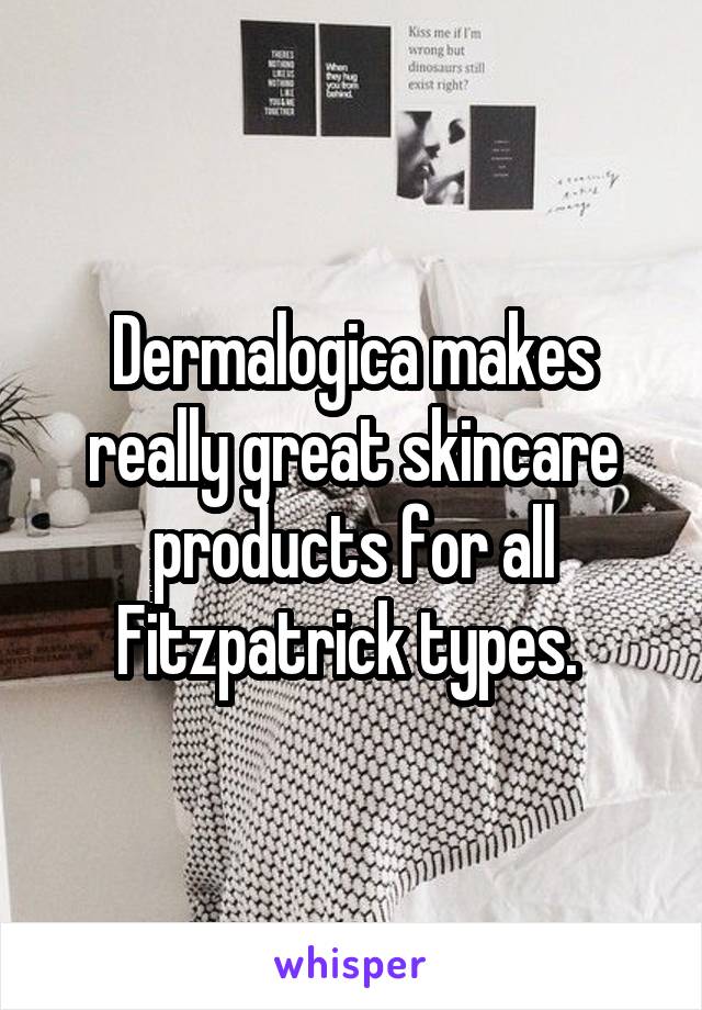 Dermalogica makes really great skincare products for all Fitzpatrick types. 