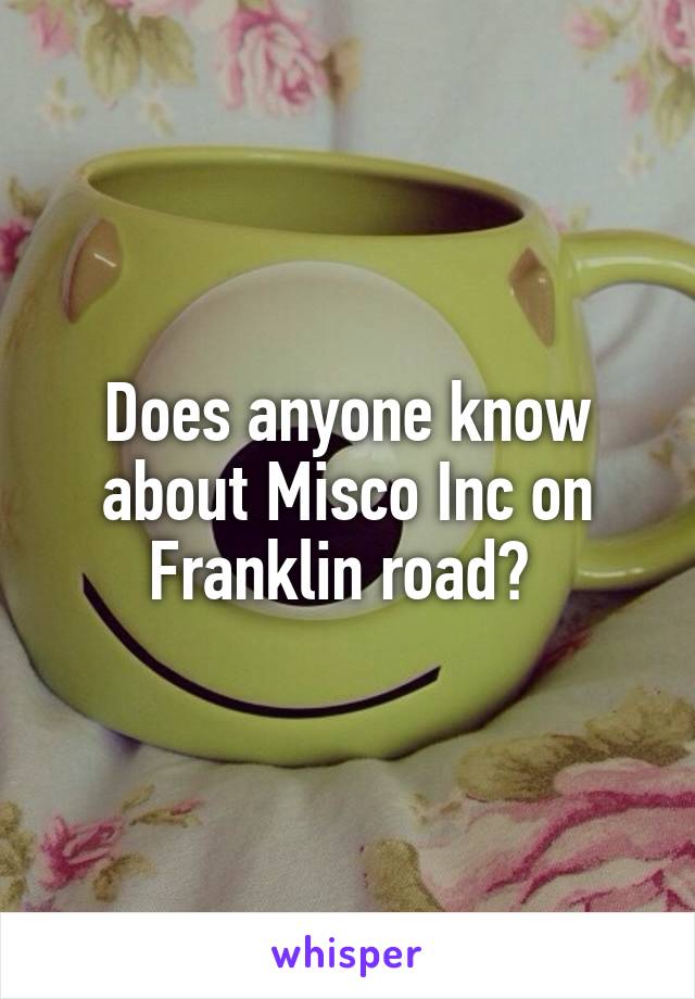 Does anyone know about Misco Inc on Franklin road? 