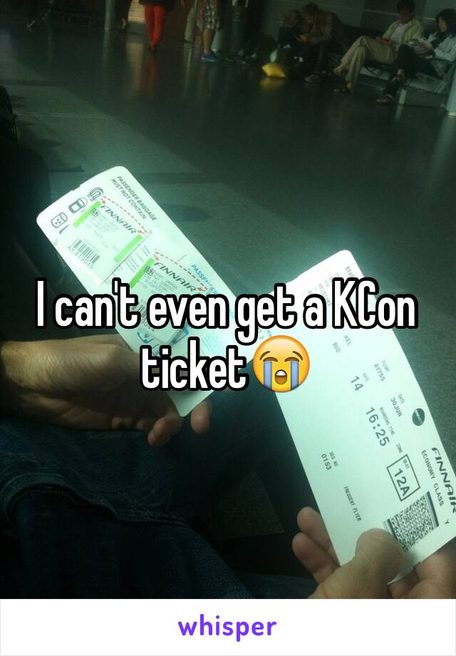 I can't even get a KCon ticket😭