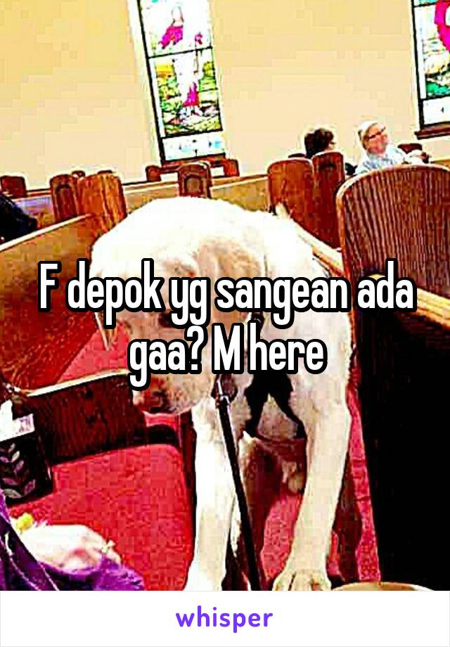 F depok yg sangean ada gaa? M here