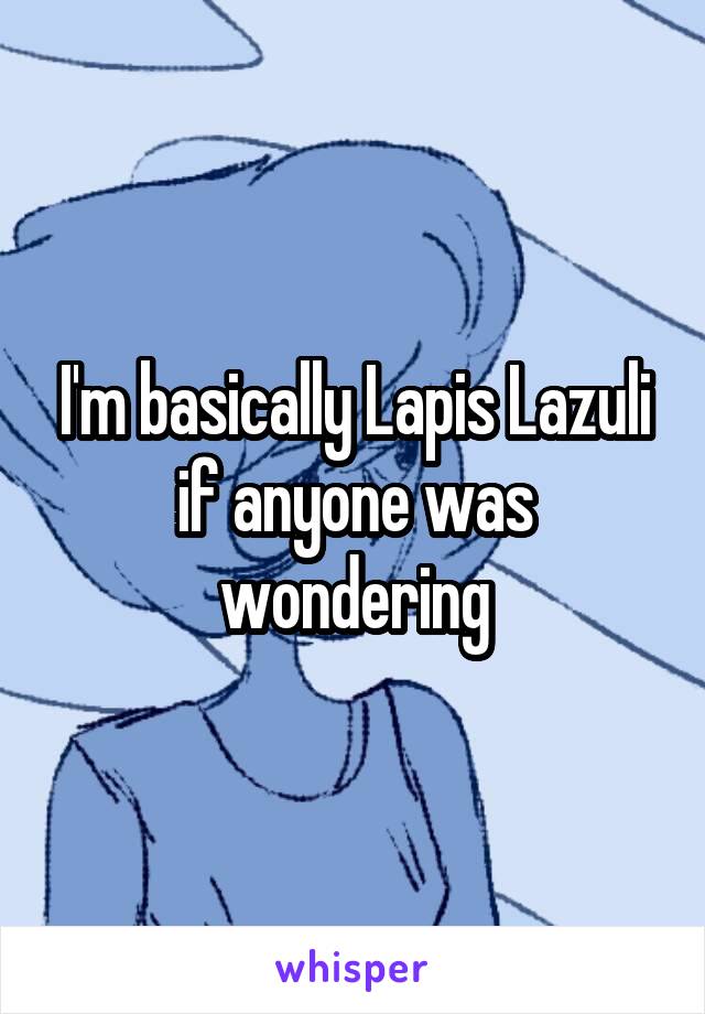 I'm basically Lapis Lazuli if anyone was wondering