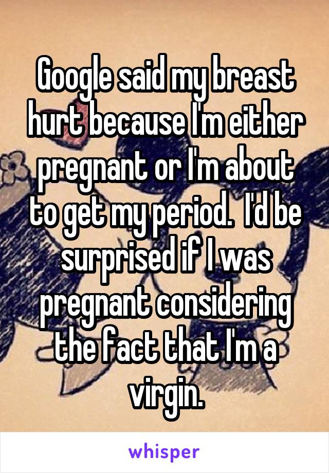 google-said-my-breast-hurt-because-i-m-either-pregnant-or-i-m-about-to