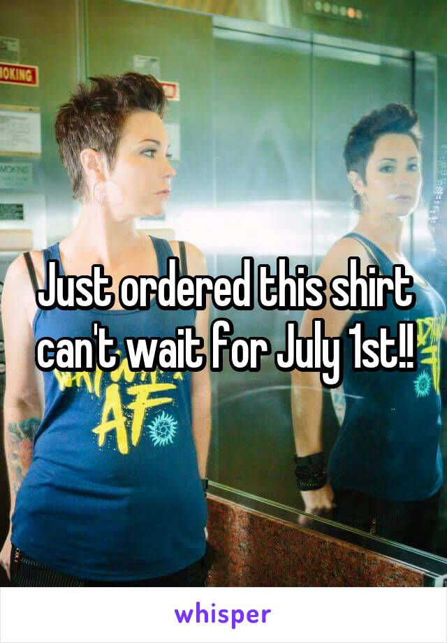 Just ordered this shirt can't wait for July 1st!!