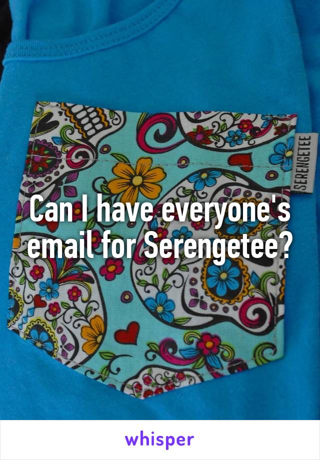 Can I have everyone's email for Serengetee?