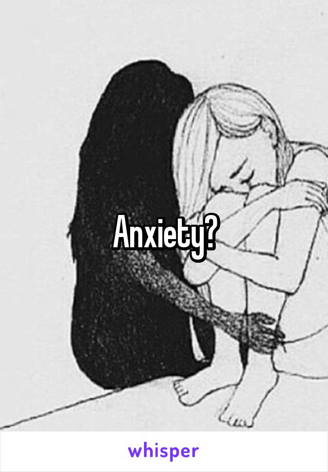 Anxiety?