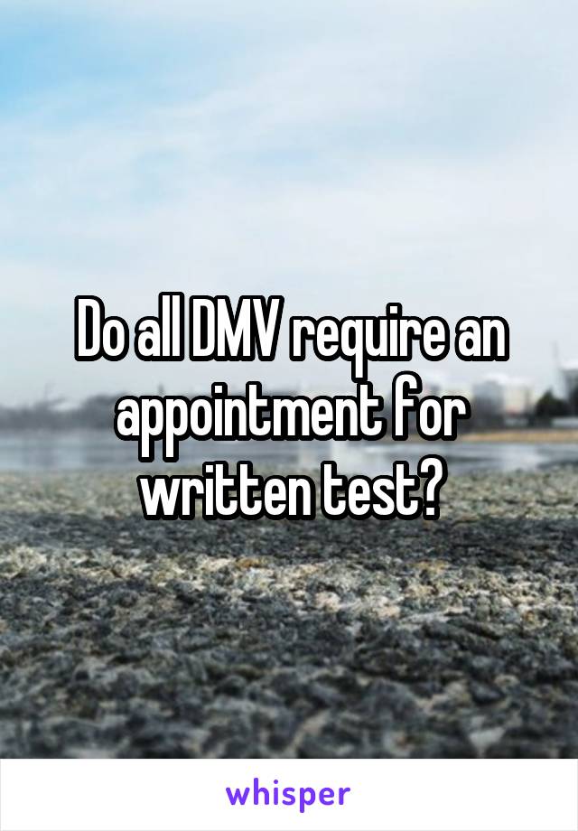 Do all DMV require an appointment for written test?