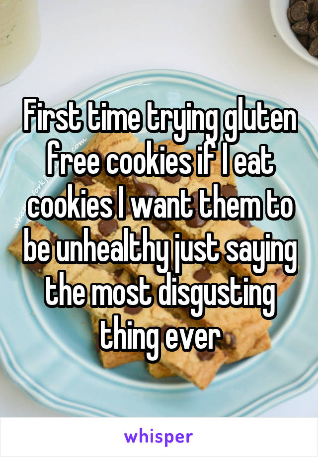 First time trying gluten free cookies if I eat cookies I want them to be unhealthy just saying the most disgusting thing ever