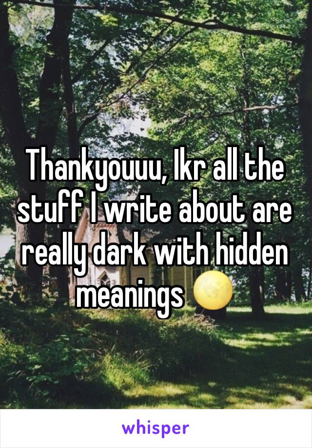 Thankyouuu, Ikr all the stuff I write about are really dark with hidden meanings 🌕